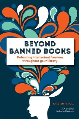 Beyond Banned Books: Defending Intellectual Freedom Throughout Your Library by Pekoll, Kristin