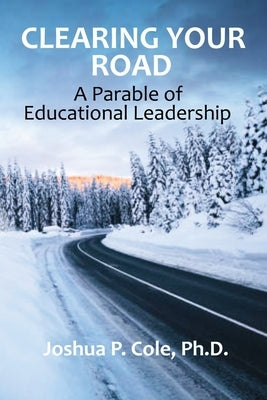 Clearing Your Road: A Parable of Educational Leadership by Cole, Joshua P.