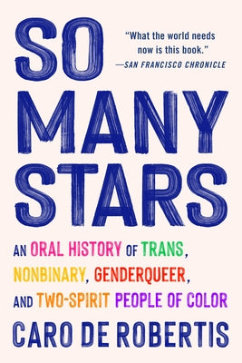 So Many Stars: An Oral History of Trans, Nonbinary, Genderqueer, and Two-Spirit People of Color by de Robertis, Caro