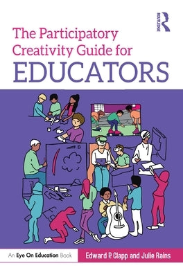 The Participatory Creativity Guide for Educators by Clapp, Edward P.