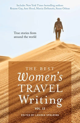 The Best Women's Travel Writing, Volume 13: True Stories from Around the World by Spalding, Lavinia