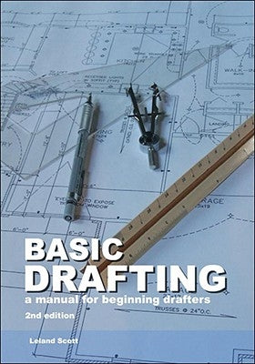 Basic Drafting: A Manual for Beginning Drafters by Scott, Leland