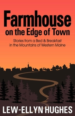 Farmhouse on the Edge of Town: Stories from a B&b in the Mountains of Western Maine by Hughes, Lew-Ellyn