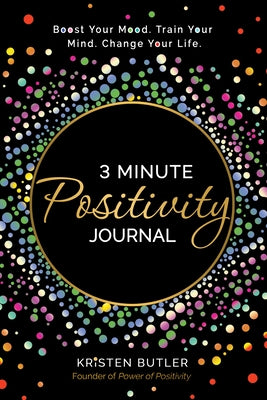 3 Minute Positivity Journal: Boost Your Mood. Train Your Mind. Change Your Life. by Butler, Kristen