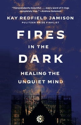 Fires in the Dark: Healing the Unquiet Mind by Jamison, Kay Redfield