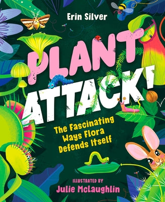 Plant Attack!: The Fascinating Ways Flora Defends Itself by Silver, Erin