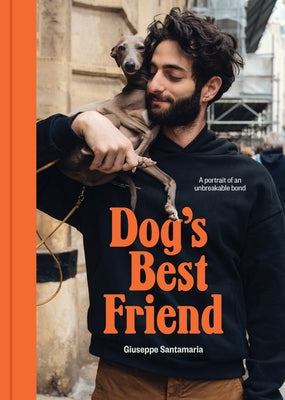 Dog's Best Friend: A Portrait of an Unbreakable Bond by Santamaria, Giuseppe