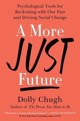 A More Just Future: Psychological Tools for Reckoning with Our Past and Driving Social Change by Chugh, Dolly