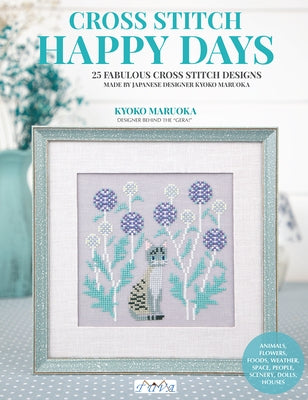 Happy Days Cross Stitch: 25 Fabulous Cross Stitch Designs Made by Japanese Designer Kyoko Maruoka by Maruoka, Kyoko