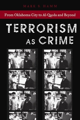 Terrorism as Crime: From Oklahoma City to Al-Qaeda and Beyond by Hamm, Mark S.