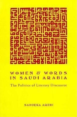 Women and Words in Saudi Arabia: The Politics of Literary Discourse by Arebi, Saddeka