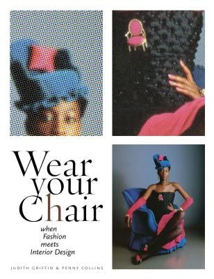 Wear Your Chair: When Fashion Meets Interior Design by Griffin, Judith