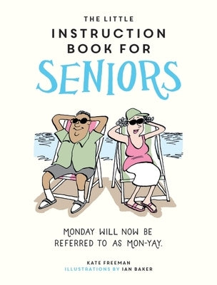 The Little Instruction Book for Seniors: Monday Will Now Be Referred to as Mon-Yay! by Freeman, Kate