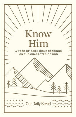 Know Him: A Year of Daily Bible Readings on the Character of God (a 365-Day Devotional on God's Attributes) by Our Daily Bread