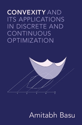 Convexity and Its Applications in Discrete and Continuous Optimization by Basu, Amitabh