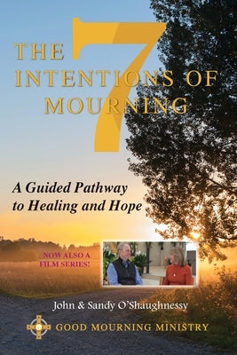 The Seven Intentions of Mourning: A Guided Pathway to Healing and Hope by O'Shaughnessy, John