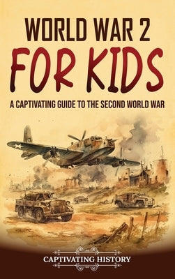 World War 2 for Kids: A Captivating Guide to the Second World War by History, Captivating