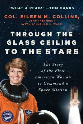 Through the Glass Ceiling to the Stars: The Story of the First American Woman to Command a Space Mission by Collins, Eileen M.