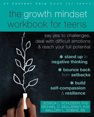 The Growth Mindset Workbook for Teens: Say Yes to Challenges, Deal with Difficult Emotions, and Reach Your Full Potential by Schleider, Jessica L.