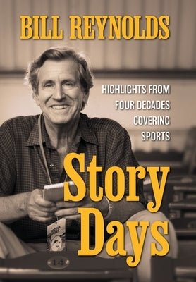 Story Days: Highlights from Four Decades Covering Sports by Reynolds, Bill