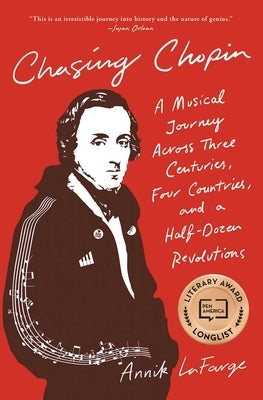 Chasing Chopin: A Musical Journey Across Three Centuries, Four Countries, and a Half-Dozen Revolutions by LaFarge, Annik