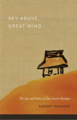 Sky Above, Great Wind: The Life and Poetry of Zen Master Ryokan by Tanahashi, Kazuaki