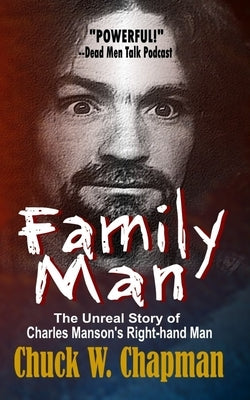 Family Man: The Unreal Story of Charles Manson's Right-hand Man by Chapman, Chuck W.
