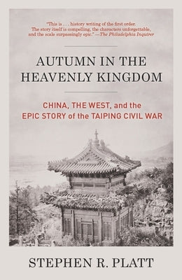 Autumn in the Heavenly Kingdom: China, the West, and the Epic Story of the Taiping Civil War by Platt, Stephen R.