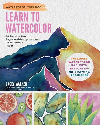 Learn to Watercolor: 20 Step-By-Step Beginner-Friendly Lessons on Watercolor Paper - Includes Watercolor Pad with Sketches - No Drawing Req by Walker, Lacey