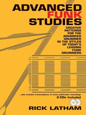 Advanced Funk Studies: Creative Patterns for the Advanced Drummer in the Styles of Today's Leading Funk Drummers, Book & 2 CDs [With CD (Audio)] by Latham, Rick