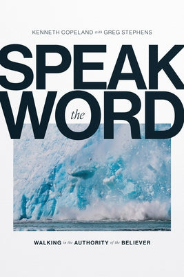 Speak the Word: Walking in the Authority of the Believer by Copeland, Kenneth