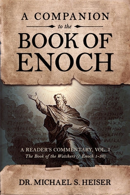 A Companion to the Book of Enoch: A Reader's Commentary, Vol I: The Book of the Watchers (1 Enoch 1-36): A Reader's Commentary, Vol I: The Book of the by Heiser, Michael S.