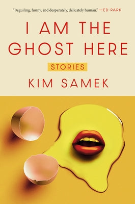 I Am the Ghost Here: Stories by Samek, Kim