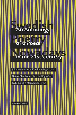 Swedish Poetry Nowadays; An Anthology of 6 Poets in the 21st Century by Anyuru, Johannes