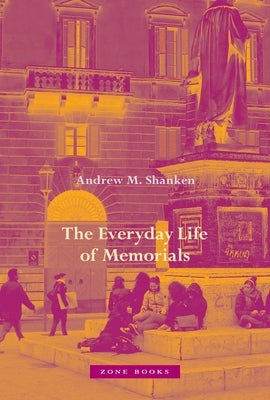 The Everyday Life of Memorials by Shanken, Andrew M.