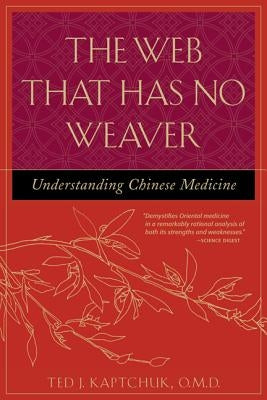 The Web That Has No Weaver: Understanding Chinese Medicine by Kaptchuk, Ted J.