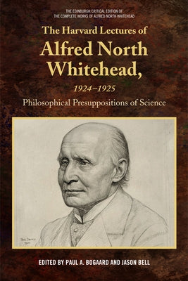 The Harvard Lectures of Alfred North Whitehead, 1924-1925: Philosophical Presuppositions of Science by Bogaard, Paul A.