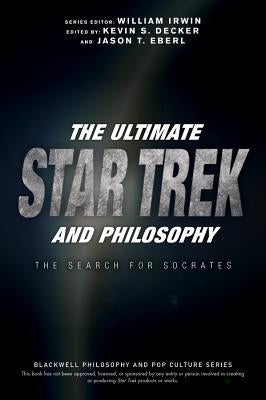 The Ultimate Star Trek and Philosophy: The Search for Socrates by Irwin, William