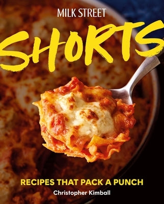 Milk Street Shorts: Recipes That Pack a Punch by Kimball, Christopher