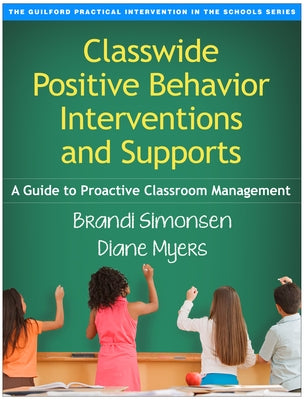 Classwide Positive Behavior Interventions and Supports: A Guide to Proactive Classroom Management by Simonsen, Brandi