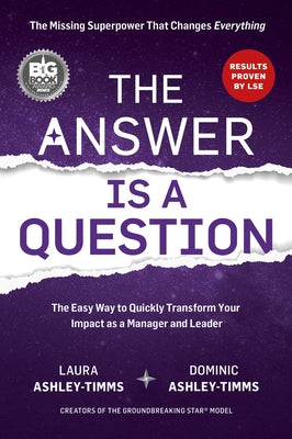 The Answer Is a Question: The Missing Superpower That Changes Everything and Will Transform Your Impact as a Manager and Leader by Ashley-Timms, Laura