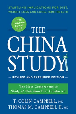 The China Study: The Most Comprehensive Study of Nutrition Ever Conducted and the Startling Implications for Diet, Weight Loss, and Lon by Campbell, T. Colin