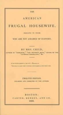 American Frugal Housewife: Dedicated to Those Who Are Not Ashamed of Economy by Child, Lydia Maria