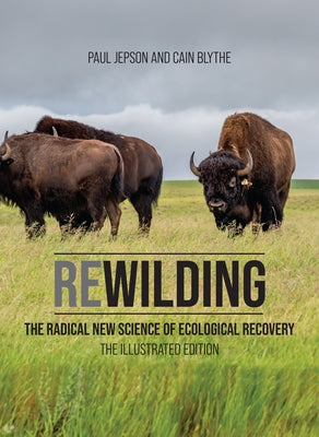 Rewilding: The Radical New Science of Ecological Recovery: The Illustrated Edition by Jepson, Paul