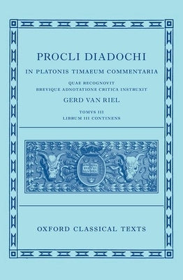 Proclus: Commentary on Timaeus, Book 3 (Procli Diadochi, in Platonis Timaeum Commentaria) by Van Riel, Gerd