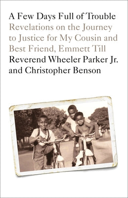 A Few Days Full of Trouble: Revelations on the Journey to Justice for My Cousin and Best Friend, Emmett Till by Parker, Wheeler