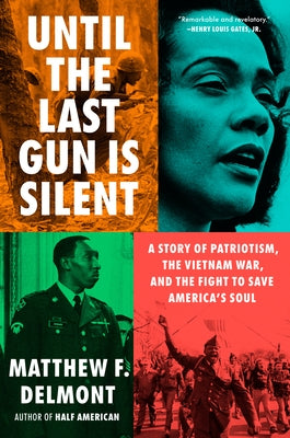 Until the Last Gun Is Silent: A Story of Patriotism, the Vietnam War, and the Fight to Save America's Soul by Delmont, Matthew F.
