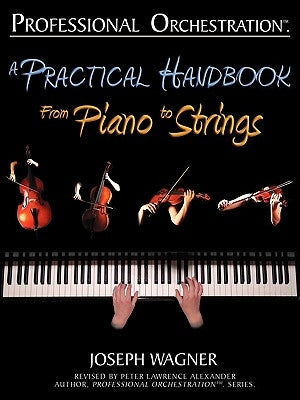 Professional Orchestration: A Practical Handbook - From Piano to Strings by Wagner, Joseph