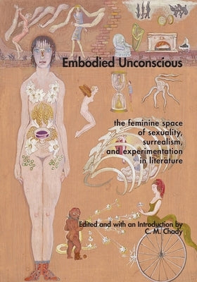 Embodied Unconscious: the feminine space of sexuality, surrealism, and experimentation in literature by Chady, C. M.