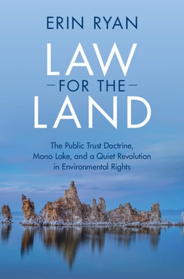 Law for the Land: The Public Trust Doctrine, Mono Lake, and a Quiet Revolution in Environmental Rights by Ryan, Erin